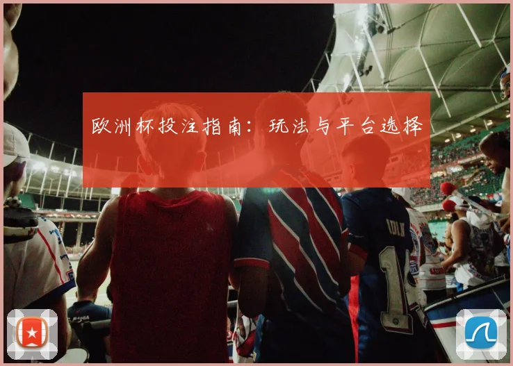 欧洲杯投注指南：玩法与平台选择
