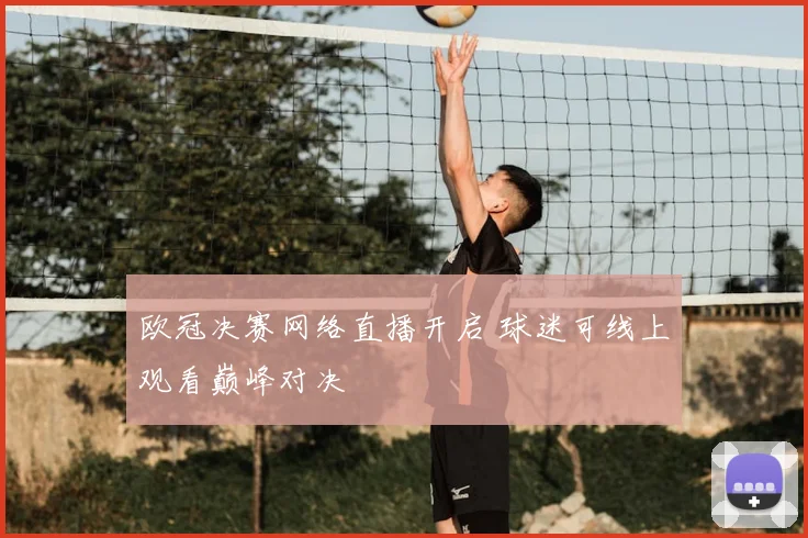 欧冠决赛网络直播开启 球迷可线上观看巅峰对决