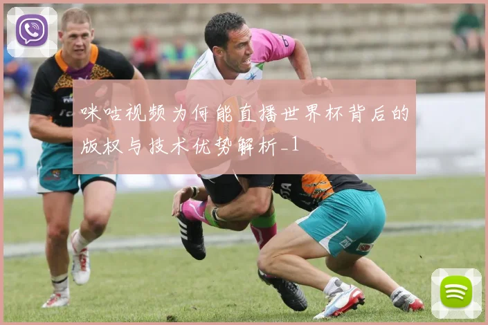 咪咕视频为何能直播世界杯背后的版权与技术优势解析_1