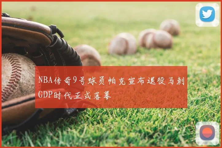 NBA传奇9号球员帕克宣布退役马刺GDP时代正式落幕