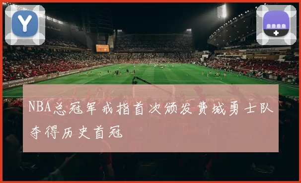 NBA总冠军戒指首次颁发费城勇士队夺得历史首冠