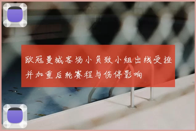 欧冠曼城客场小负致小组出线受挫并加重后轮赛程与伤停影响