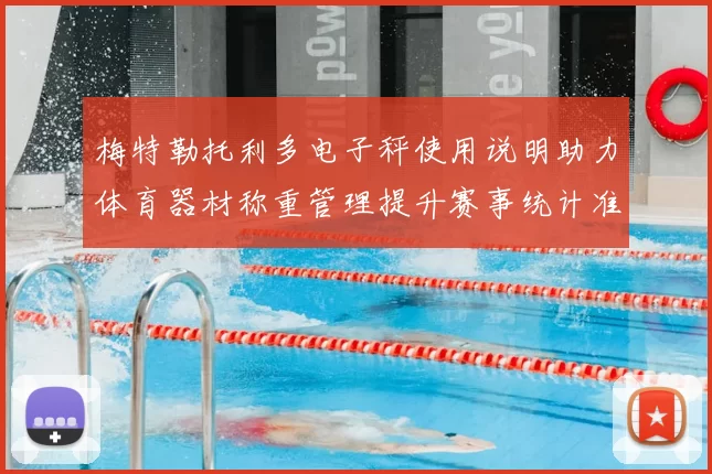 梅特勒托利多电子秤使用说明助力体育器材称重管理提升赛事统计准确度