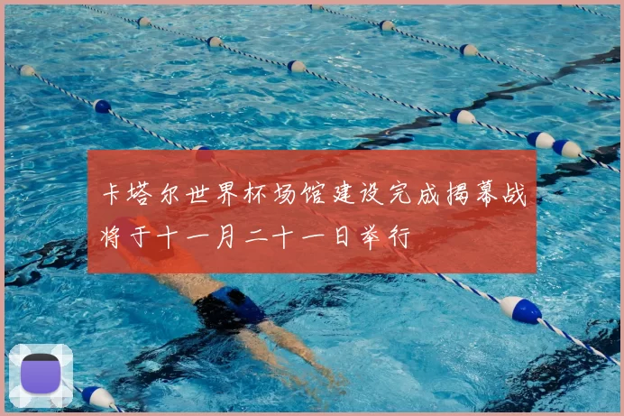 卡塔尔世界杯场馆建设完成揭幕战将于十一月二十一日举行