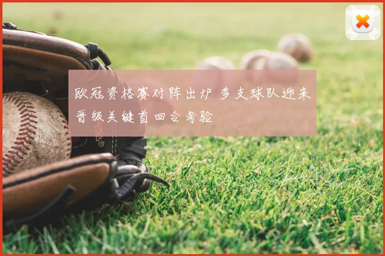 欧冠资格赛对阵出炉 多支球队迎来晋级关键首回合考验
