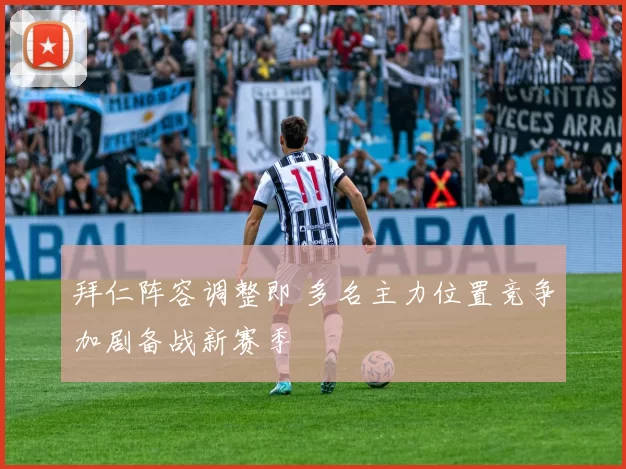 拜仁阵容调整即 多名主力位置竞争加剧备战新赛季