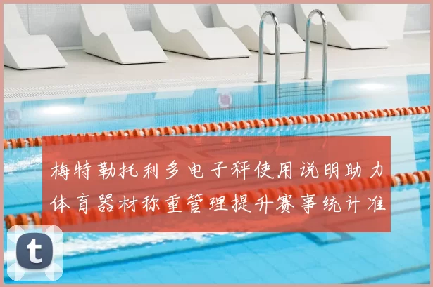 梅特勒托利多电子秤使用说明助力体育器材称重管理提升赛事统计准确度